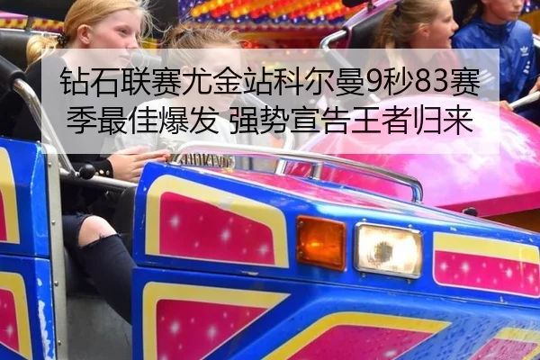 钻石联赛尤金站科尔曼9秒83赛季最佳爆发 强势宣告王者归来